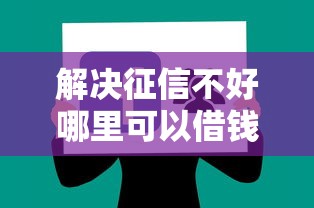解决征信不好哪里可以借钱的8个可以放款的平台不查征信分享