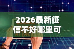 2026最新征信不好哪里可以借钱，总结十个十大网络贷款平台排名不分先后！