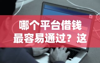 哪个平台借钱最容易通过？这8个网络小额贷款平台可以试试