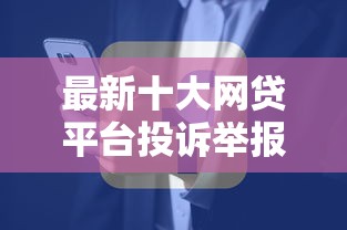 最新十大网贷平台投诉举报电话，专治急用钱哪里可以快速借到