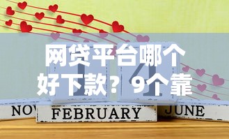 网贷平台哪个好下款？9个靠谱贷款7天的平台推荐