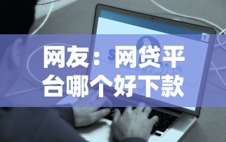 网友：网贷平台哪个好下款？求介绍几款最容易通过的借款平台