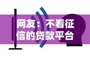 网友：不看征信的贷款平台？求介绍几款贷款容易的平台