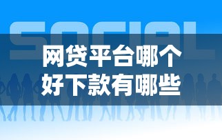 网贷平台哪个好下款有哪些？10个貌似免审批、网贷平台好合集