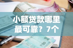 小额贷款哪里最可靠？7个平台试试看哪个能下款