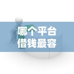 哪个平台借钱最容易通过（最新发布！）7个网贷款平台
