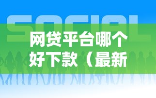 网贷平台哪个好下款（最新发布！）6个低门槛贷款平台