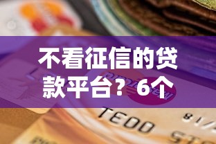 不看征信的贷款平台？6个靠谱大学生借钱平台推荐