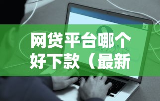 网贷平台哪个好下款（最新发布！）10个平台贷款被骗了怎么办