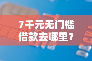 7千元无门槛借款去哪里？征信不好哪里可以借钱看这5个平台