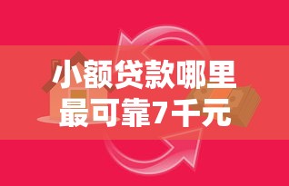 小额贷款哪里最可靠7千元无门槛本月借款平台力荐！分享小额网贷口子7千元无门槛借款