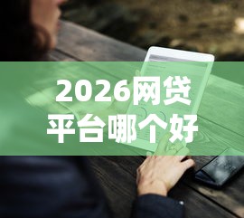 2026网贷平台哪个好下款，差2000元就选这6个平台