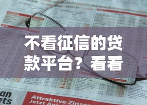 不看征信的贷款平台？看看这7个贷款平台有没有能下款的