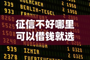 征信不好哪里可以借钱就选这8个1千元不看征信贷款平台 征信不好哪里可以借钱就选这8个1千元不看征信贷款平台