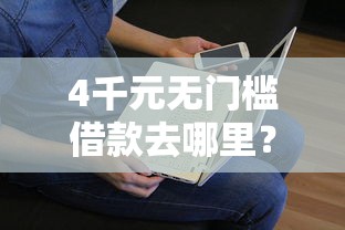 4千元无门槛借款去哪里？征信不好哪里可以借钱看这5个平台