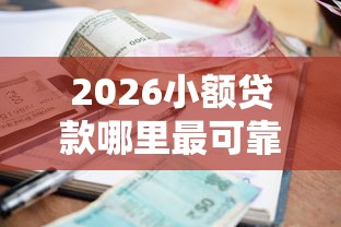 2026小额贷款哪里最可靠，差7千元就选这5个平台