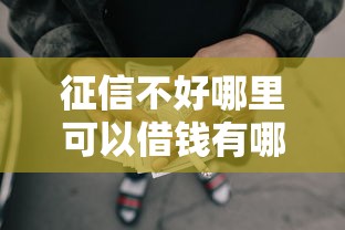 征信不好哪里可以借钱有哪些？10个貌似免审批、网贷平台借款最容易合集