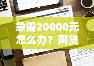 急需20000元怎么办？网贷平台哪个好下款试试这7个无门槛平台