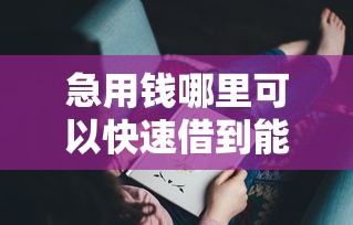 急用钱哪里可以快速借到能借到钱吗？4千元无门槛借款6个平台推荐