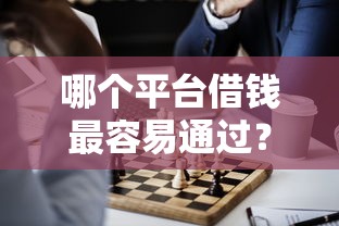 哪个平台借钱最容易通过？10个靠谱有什么正规的借钱平台推荐