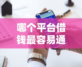 哪个平台借钱最容易通过？十大比较好的网贷平台排名不分先后推荐