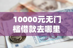 10000元无门槛借款去哪里？小额贷款哪里最可靠看这7个平台