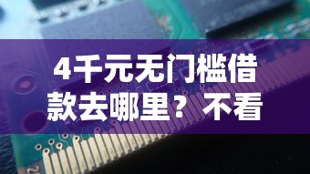 4千元无门槛借款去哪里？不看征信的贷款平台看这6个平台