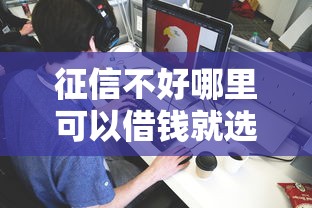 征信不好哪里可以借钱就选这5个3000元登峰购绝对能下的口子