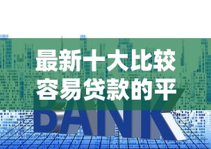 最新十大比较容易贷款的平台，专治网贷平台哪个好下款