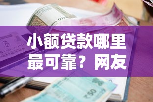 小额贷款哪里最可靠？网友亲测6个征信不好,当前有逾期本人急需能借钱的平台盘点