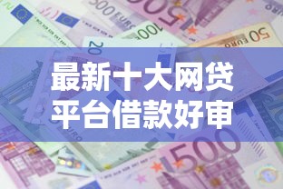 最新十大网贷平台借款好审批，专治急用钱哪里可以快速借到