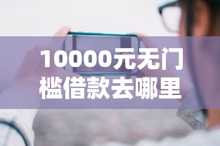 10000元无门槛借款去哪里？哪个平台借钱最容易通过看这5个平台