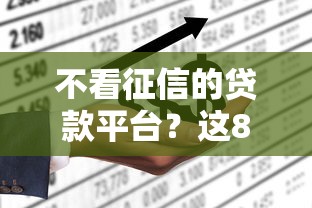 不看征信的贷款平台？这8个哪些贷款平台不上征信值得一试