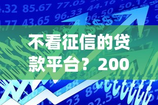 不看征信的贷款平台？2000元无门槛借款平台推荐，6个网贷口子风控不严的app盘点