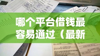 哪个平台借钱最容易通过（最新发布！）6个平台不看征信不看负债好下款