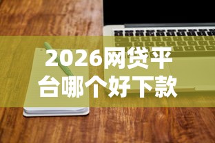 2026网贷平台哪个好下款，差1000元就选这6个平台