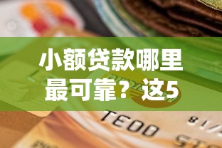 小额贷款哪里最可靠？这5个网黑逾期下款平台可以试试