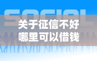 关于征信不好哪里可以借钱，推荐6个比较好下款的网贷平台给你