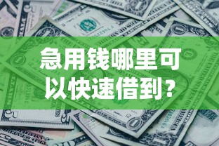 急用钱哪里可以快速借到？这8个黑贷款马上下款的口子可以试试