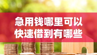 急用钱哪里可以快速借到有哪些？10个貌似免审批、能借钱的平台合集