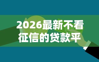 2026最新不看征信的贷款平台（支持支付宝），6个无视征信黑户当前逾期必下款的口子无私分享