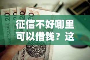 征信不好哪里可以借钱？这8个19岁贷款容易过审批的口子值得一试
