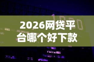 2026网贷平台哪个好下款，差4000元就选这5个平台