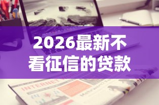 2026最新不看征信的贷款平台(支持支付宝),7个征信花居然都下款了的软件无私分享 2026最新不看征信的贷款平台(支持支付宝),7个征信花居然都下款了的软件无私分享