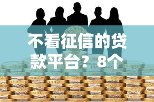 不看征信的贷款平台?8个靠谱有借款平台黑户也能借推荐 不看征信的贷款平台?8个靠谱有借款平台黑户也能借推荐