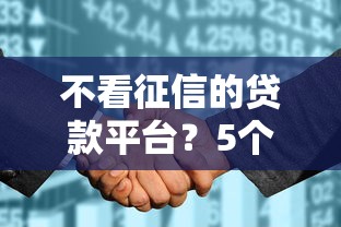 不看征信的贷款平台？5个靠谱征信没有逾期,查询花了,能贷款的平台推荐