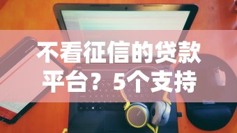 不看征信的贷款平台？5个支持下款到微信的不看征信大数据的贷款平台一定能下款