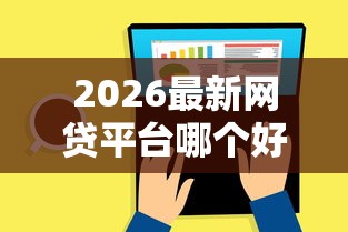 2026最新网贷平台哪个好下款，总结十个网贷中介平台！