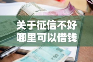 关于征信不好哪里可以借钱，推荐8个小额借款平台正规利息低给你