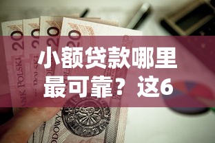 小额贷款哪里最可靠？这6个网贷容易通过的平台值得一试